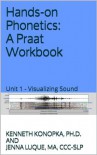 Unit 1 - Visualizing Sound (Hands-on Phonetics: A Praat Workbook) - Kenneth Konopka, Jenna Luque