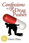 Confessions of an Rx Drug Pusher - Gwen Olsen