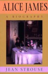 Alice James: A Biography - Jean Strouse