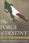 The Force of Destiny: A History of Italy Since 1796 - Christopher Duggan