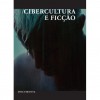 Cibercultura e Ficção - Jorge Martins Rosa, Aline Ferreira, Ana Barroso, António Fernando Cascais, Artur Matos Alves, Daniel dos Santos Cardoso, Ermelinda Maria Araújo Ferreira, Filipe da Costa Luz, Gonçalo Furtado, Herlander Elias, Ieda Tucherman, Isabel Brison, João Rosmaninho Duarte Silv