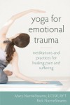 Yoga for Emotional Trauma: Meditations and Practices for Healing Pain and Suffering - Mary Nurriestearns, Rick Nurriestearns