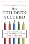 How Children Succeed: Grit, Curiosity, and the Hidden Power of Character - Paul Tough