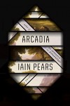 Arcadia: A novel - Iain Pears