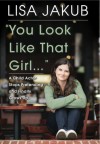 You Look Like That Girl - Lisa Jakub