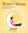 Writer Mama: How to Raise a Writing Career Alongside Your Kids - Christina Katz