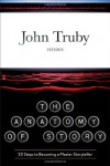 The Anatomy of Story: 22 Steps to Becoming a Master Storyteller - John Truby