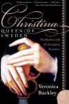 Christina, Queen of Sweden: The Restless Life of a European Eccentric - Veronica Buckley