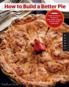 How to Build a Better Pie: Sweet and Savory Recipes for Flaky Crusts, Toppers, and the Things in Between - Millicent Souris