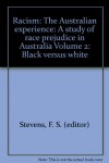 Racism: The Australian experience: A study of race prejudice in Australia Volume 2: Black versus white - F S (Frank) (editor) Stevens