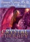 Crystal Therapy: How to Heal and Empower Your Life with Crystal Energy - Doreen Virtue, Judith Lukomski