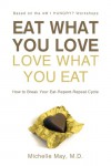 Eat What You Love, Love What You Eat: How to Break Your Eat-Repent-Repeat Cycle - May M.D.,  Michelle