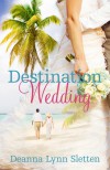 Destination Wedding ~ A Novel - Deanna Lynn Sletten