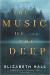 The Music of the Deep: A Novel - Elizabeth Hall