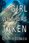 The Girl Who Was Taken - Charlie Donlea
