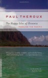 The Happy Isles of Oceania: Paddling the Pacific - Paul Theroux