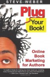 Plug Your Book! Online Book Marketing for Authors, Book Publicity through Social Networking - Steve Weber