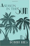 A Season in the Sun: A charming tale of a Seychelles legacy, village cricket and foul play - Robert A. Rees