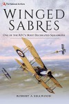 Winged Sabres: One of the RFC's Most Decorated Squadrons - Robert A. Sellwood