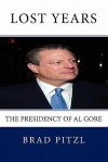 Lost Years: The Presidency of Al Gore - Brad Pitzl