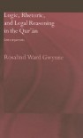 Logic, Rhetoric, and Legal Reasoning in the Qur'an: God's Arguments - Rosalind Ward Gwynne