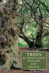 Trees in Anglo-Saxon England: Literature, Lore and Landscape (Anglo-Saxon Studies) - Della Hooke