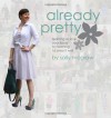 Already Pretty: Learning to Love Your Body by Learning to Dress it Well - Sally McGraw