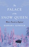 The Palace of the Snow Queen: Winter Travels in Lapland - Barbara Sjoholm