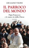 Il parroco del mondo. Papa Francesco e le nuove vie della Chiesa. Gli inizi - Giuliano Vigini