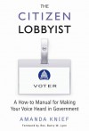 The Citizen Lobbyist: A How-to Manual for Making Your Voice Heard in Government - Amanda Knief, Barry W. Lynn