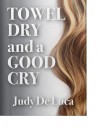 Towel Dry and a Good Cry - Judy DeLuca