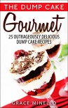 Dump Cake: Gourmet 25 Outrageously Delicious Dump Cake Recipes - Grace Minello, Jen Trivalli
