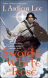 Sword of the White Rose - J. Ardian Lee