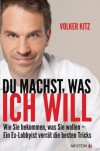 Du machst, was ich will: Wie Sie bekommen, was Sie wollen - ein Ex-Lobbyist verrät die besten Tricks (German Edition) - Volker Kitz