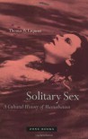 Solitary Sex: A Cultural History of Masturbation - Thomas Laqueur