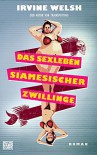 Das Sexleben siamesicher Zwillinge: Roman - Irvine Welsh, Stephan Glietsch