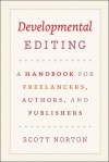 Developmental Editing: A Handbook for Freelancers, Authors, and Publishers - Scott Norton