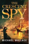 The Crescent Spy - Michael  Wallace