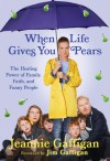 When Life Gives You Pears: The Healing Power of Family, Faith, and Funny People - Gaffigan,  Jeannie