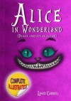 Alice in Wonderland: Deluxe Complete Collection Illustrated: Alice's Adventures In Wonderland, Through The Looking Glass, Alice's Adventures Under Ground And The Hunting Of The Snark - Lewis Carroll