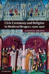 Civic Ceremony and Religion in Medieval Bruges c. 1300-1520 - Andrew Brown