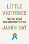 Little Victories: Perfect Rules for Imperfect Living - Jason Gay