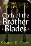 Oath of the Brother Blades (Brother Blades Chronicles, #1) - Samuel R. Choy