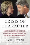 Crisis of Character: A White House Secret Service Officer Discloses His Firsthand Experience with Hillary, Bill, and How They Operate - Gary J. Byrne