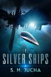 The Silver Ships (Volume 1) - S. H. Jucha