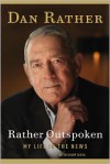 Rather Outspoken: My Life in the News - Dan Rather,  With Digby Diehl