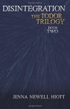 Disintegration: The Todor Trilogy - Jenna  Newell Hiott