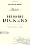 Becoming Dickens: The Invention of a Novelist - Robert Douglas-Fairhurst