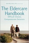 The Eldercare Handbook: Difficult Choices, Compassionate Solutions - Stella Henry, Ann Convery