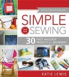 Simple Sewing: 30 Fast and Easy Projects for Beginners - Katie Lewis